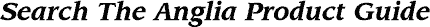Search The Anglia Product Guide
